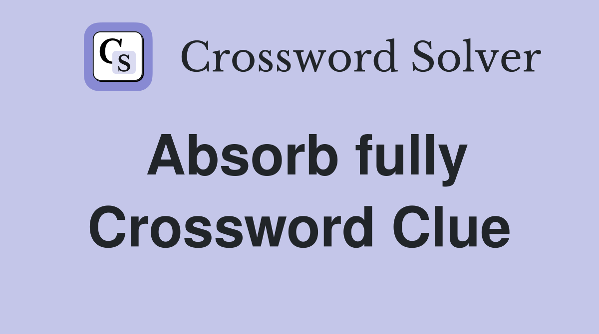 Absorb fully Crossword Clue Answers Crossword Solver